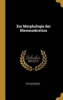 Zur Morphologie der Nierensekretion by Suzuki, Tatzuo