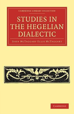 Studies in the Hegelian Dialectic by McTaggart, John McTaggart Ellis