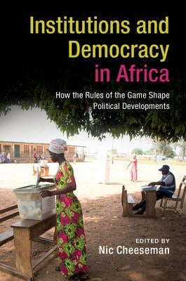 Institutions and Democracy in Africa by Cheeseman, Nic