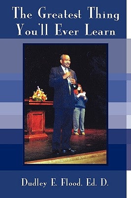The Greatest Thing You'll Ever Learn by Dudley E. Flood, Ed D.