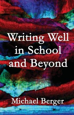 Writing Well in School and Beyond by Berger, Michael