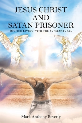 Jesus Christ and Satan Prisoner: Bigfish by Beverly, Mark Anthony