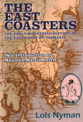 The East Coasters: The early pioneering history of the east coast of Tasmania by Nyman, Lois