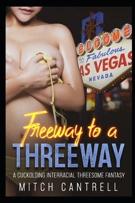 Freeway to a Threeway: A Cuckolding, Interracial Threesome Fantasy by Cantrell, Mitch