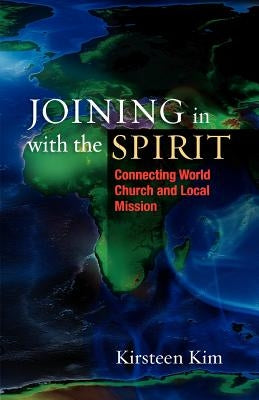 Joining in with the Spirit: Connecting World Church and Local Mission by Kim, Kirsteen