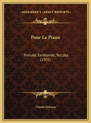 Pour Le Piano: Prelude, Sarabande, Toccata (1901) by Debussy, Claude