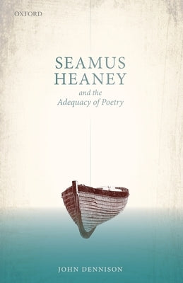 Seamus Heaney and the Adequacy of Poetry by Dennison, John