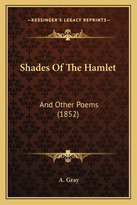 Shades Of The Hamlet: And Other Poems (1852) by Gray, A.