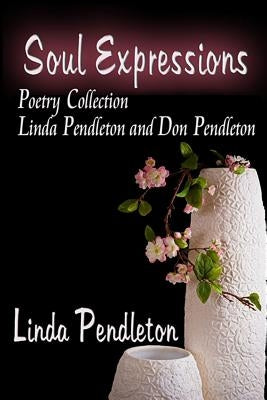 Soul Expressions: Poetry Collection Linda Pendleton and Don Pendleton by Pendleton, Don