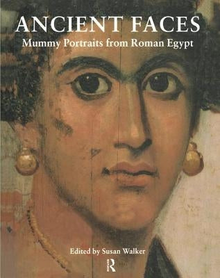 Ancient Faces: Mummy Portraits in Roman Egypt by Walker, Susan