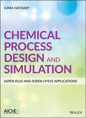 Chemical Process Design and Simulation: Aspen Plus and Aspen Hysys Applications by Haydary, Juma