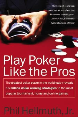 Play Poker Like the Pros: The Greatest Poker Player in the World Today Reveals His Million-Dollar-Winning Strategies to the Most Popular Tournament, H by Hellmuth, Phil