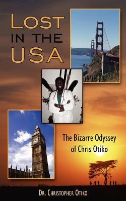 Lost in the USA: The Bizarre Odyssey of Chris Otiko by Otiko, Christopher