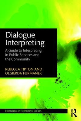 Dialogue Interpreting: A Guide to Interpreting in Public Services and the Community by Tipton, Rebecca