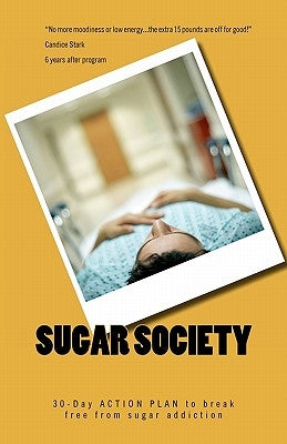 Sugar Society: 30-Day ACTION PLAN to help you and your family break free from sugar addiction and become vibrant, happy, lean, balanced, and healthy! by Wilson, Eric John