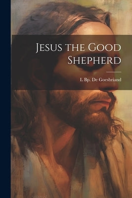 Jesus the Good Shepherd by De Goesbriand, L. Bp