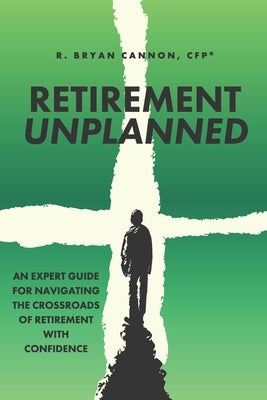 Retirement Unplanned: An expert guide for navigating the crossroads of retirement with confidence. by Cannon, Bryan