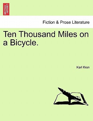 Ten Thousand Miles on a Bicycle. by Kron, Karl