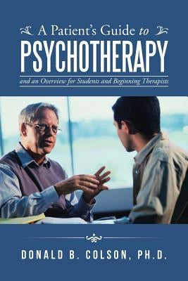A Patient's Guide to Psychotherapy: and an Overview for Students and Beginning Therapists by Colson, Donald B.
