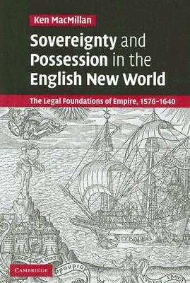 Sovereignty and Possession in the English New World by MacMillan, Ken