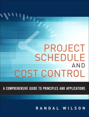 A Comprehensive Guide to Project Management Schedule and Cost Control: Methods and Models for Managing the Project Lifecycle by Wilson, Randal