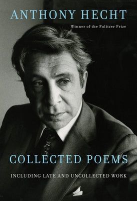 Collected Poems of Anthony Hecht: Including Late and Uncollected Work by Hecht, Anthony