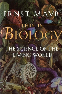 This Is Biology: The Science of the Living World by Mayr, Ernst