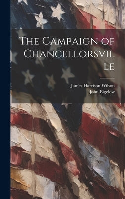 The Campaign of Chancellorsville by Wilson, James Harrison 1837-1925