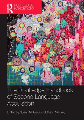 The Routledge Handbook of Second Language Acquisition by Gass, Susan M.