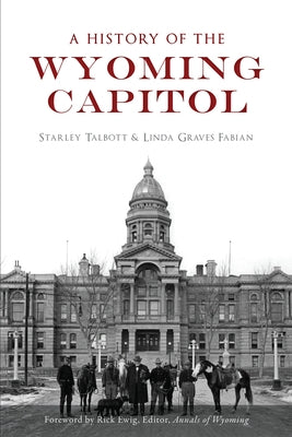 A History of the Wyoming Capitol by Talbott, Starley