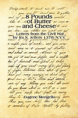 8 Pounds of Butter and Cheese: Letters from the Civil War by Ira S. Jeffers 137th N.Y.V. by Mongello, Eugene