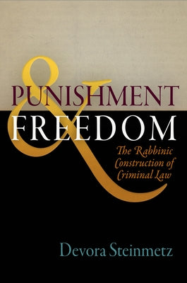 Punishment and Freedom: The Rabbinic Construction of Criminal Law by Steinmetz, Devora