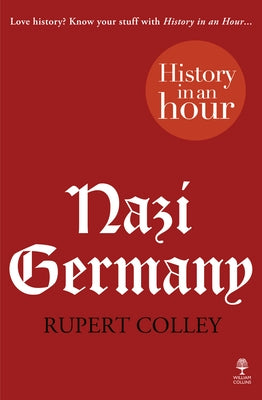 Nazi Germany: History in an Hour by Colley, Rupert