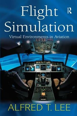 Flight Simulation: Virtual Environments in Aviation by Lee, Alfred T.