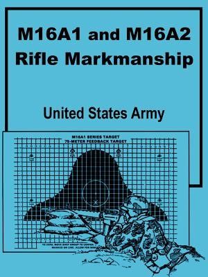 M16A1 and M16A2 Rifle Marksmanship by United States Army