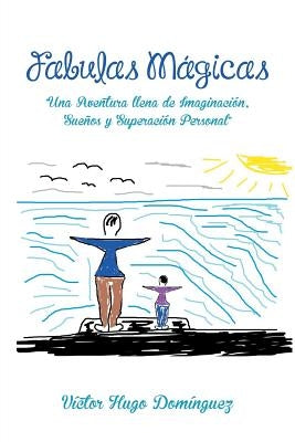 Fabulas Magicas: "Una Aventura Llena de Imaginacion, Suenos y Superacion Personal" by Dominguez, Victor Hugo