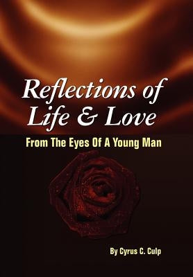 Reflections of Life and Love From the Eyes of a Young Man: From the Eyes of a Young Man by Culp, Cyrus C.