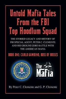 Carlo Gambino, Boss of Bosses: The Storied Legacy of FBI Special Agent, Peter C. Clemente and His Ground Zero Organized Crime Battle with the American by Clemente, G. P.