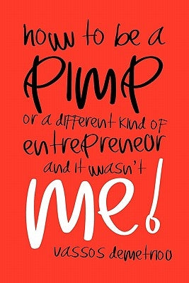 How to Be a Pimp or a Different Kind of Entrepreneur and It Wasn't Me! by Demetriou, Vassos