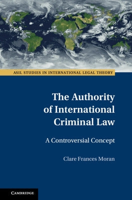 The Authority of International Criminal Law by Moran, Clare Frances