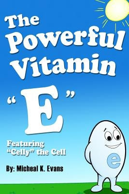 The Powerful Vitamin "E": Featuring "Celly" the Cell by Evans, Micheal K.
