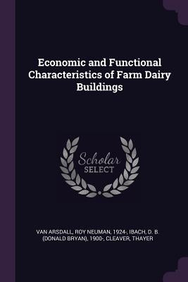 Economic and Functional Characteristics of Farm Dairy Buildings by Van Arsdall, Roy Neuman