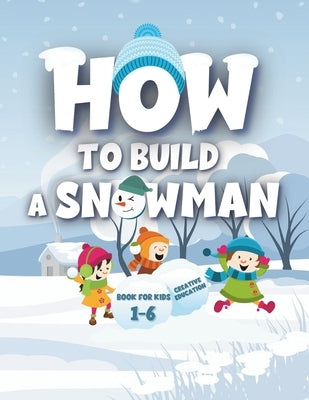 Snowy Adventures: How to Build a Snowman: Fun Winter Crafts and Activities for Kids - Creative Play, Learning, and Family Bonding by Chieffo, Giuseppe