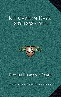 Kit Carson Days, 1809-1868 (1914) by Sabin, Edwin Legrand