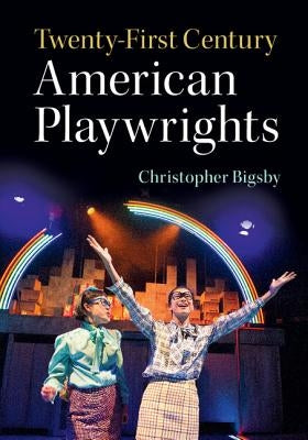 Twenty-First Century American Playwrights by Bigsby, Christopher