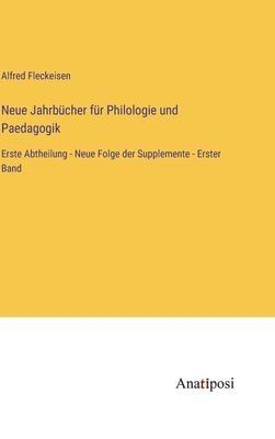 Neue Jahrbücher für Philologie und Paedagogik: Erste Abtheilung - Neue Folge der Supplemente - Erster Band by Fleckeisen, Alfred