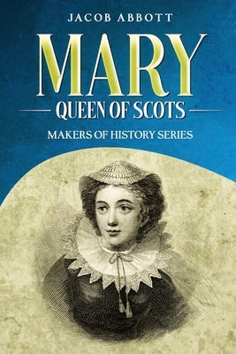 Mary, Queen of Scots: Makers of History Series by Abbott, Jacob