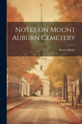Notes on Mount Auburn Cemetery by [Parker, Henry] [From Old Catalog]