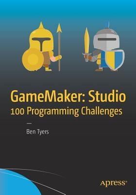 Gamemaker: Studio 100 Programming Challenges by Tyers, Ben