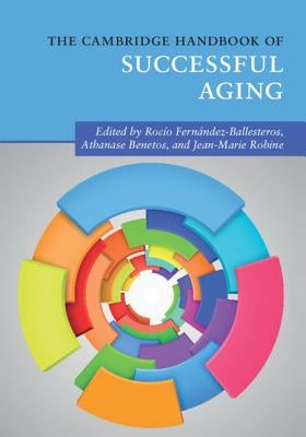 The Cambridge Handbook of Successful Aging by FernÃ¡ndez-Ballesteros, RocÃ­o